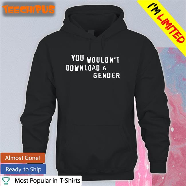 You Wouldn't Download A Gender Tee Shirt