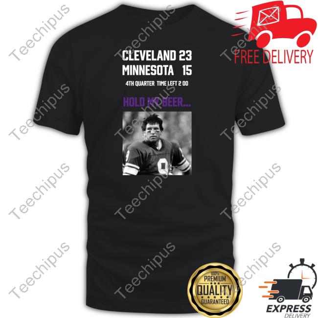 Tommy Kramer Shop Cleveland 23 Minnesota 15 4Th Quarter Time Left 2 00 Hold My Beer Long Sleeve T-Shirt