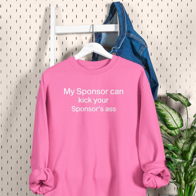 Shirts That Go Hard My Sponsor Can Kick Your Sponsor's Ass T Shirts