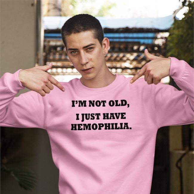 I'm Not Old I Just Have Hemophilia Hoodie Goodshirts