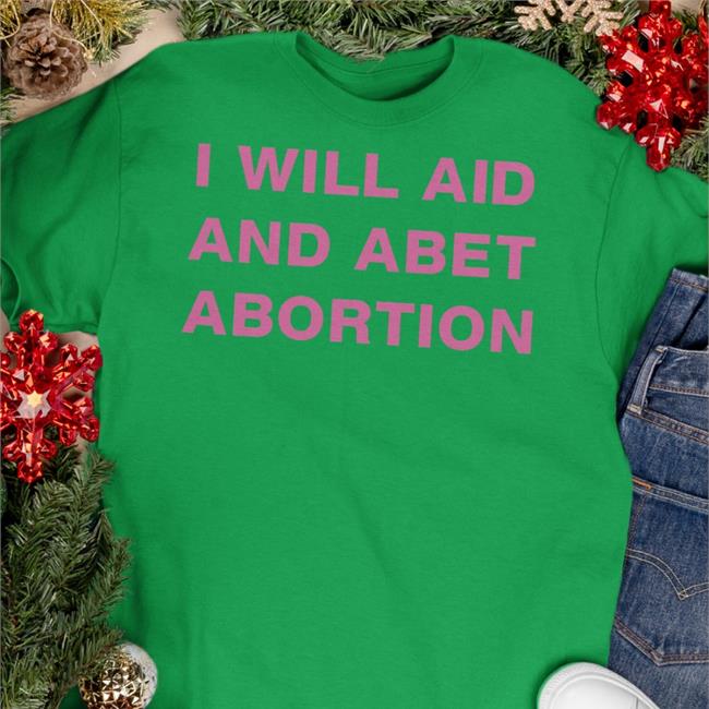 I Will Aid And Abet Abortion T Shirts