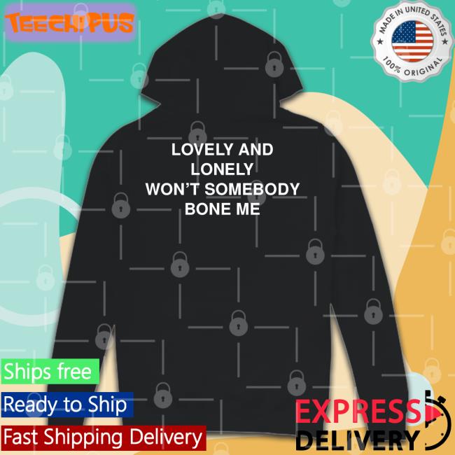 Lovely And Lonely Won't Somebody Bone Me Shirts