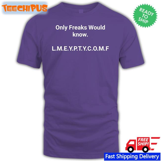 Only Freaks Would Know Lmeyptycomf Tee
