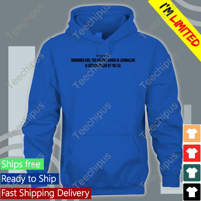Official Lowinterestclothing Remember Kids The Highest Award In Journalism Is Getting Killed By The Cia Hoodie