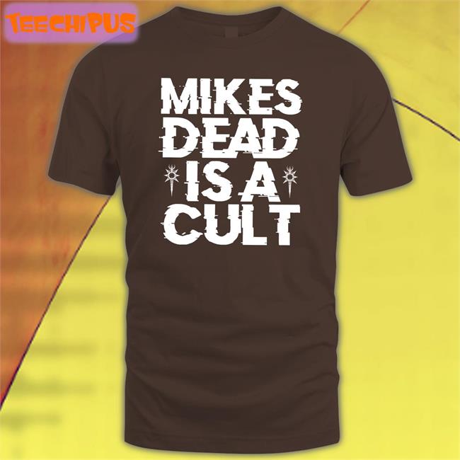 Mikesdead Mike’S Dead Is A Cult T Shirts