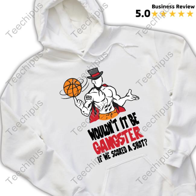 Wouldn't It Be Gangster If We Scored A Shot Tee Shirt Barstoolsports Store Gic January