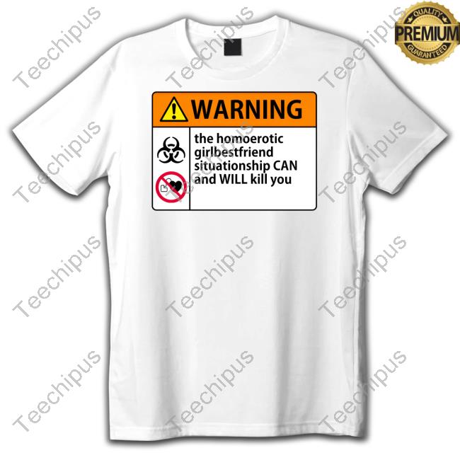 Warning The Homoerotic Girlbestfriend Situationship Can And Will Kill You Shirt