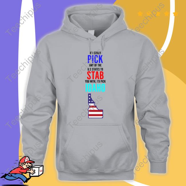 If I Could Pick Any Of The U.S. States To Stab You With I'd Pick Idaho T Shirt Lucca International Store If I Could Pick Any Of The U.S. States To Stab You With I'd Pick Idaho T Shirt