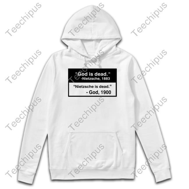 Shirts That Go Hard God Is Dead Nietzsche 1883 Nietzsche Is Dead God 1900 Shirt