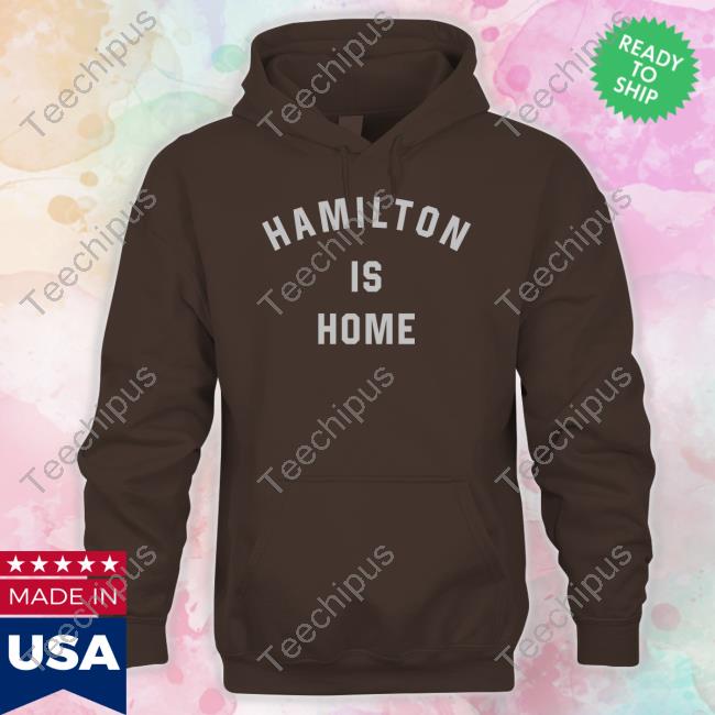 True Hamiltonian Store Hamilton Is Home Shirts
