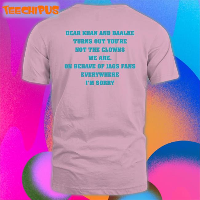 Dear Khan And Baalke Turns Out You're Not The Clowns We Are Tee Shirts