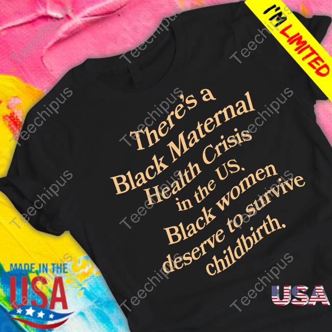 Black Vibe Tribe Store There's A Black Maternal Health Crisis In The Us Tee Shirt