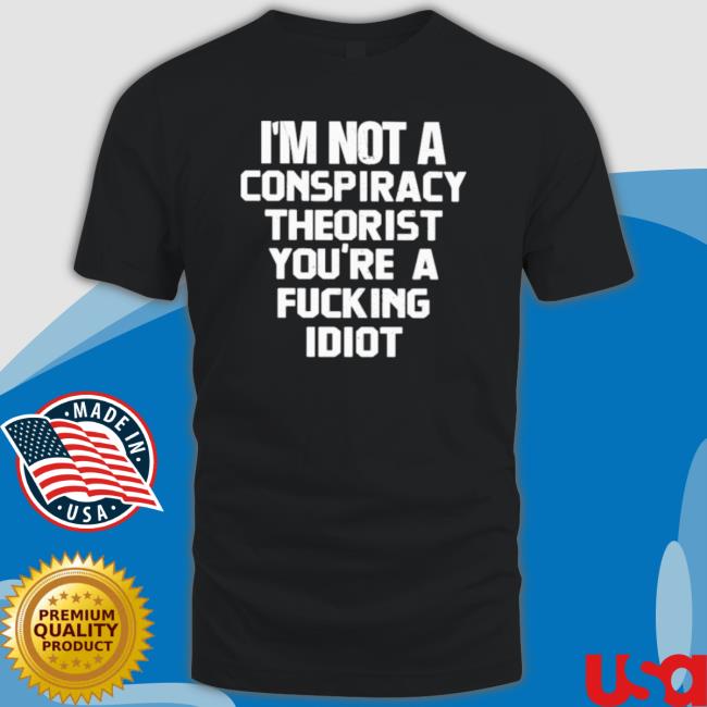 I’M Not A Conspiracy Theorist You’Re A Fucking Idiot Crewneck Sweatshirt