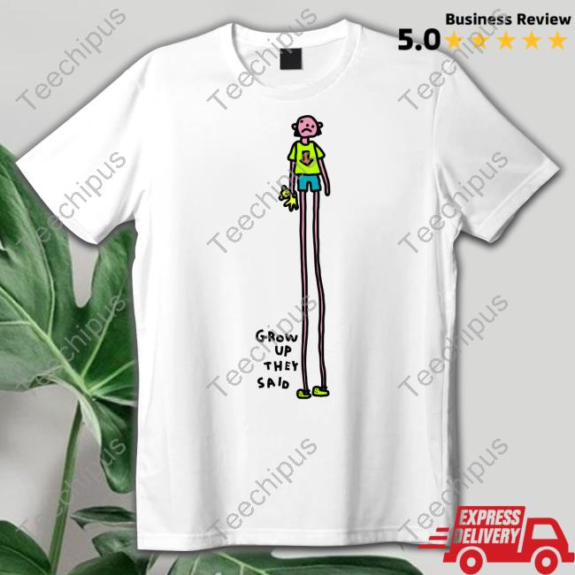 Grow Up They Said T-Shirts
