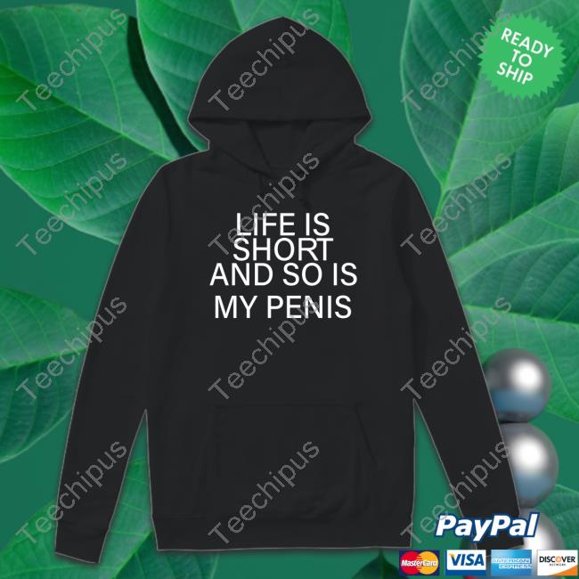 Life Is Short And So Is My Penis Tee Shirt