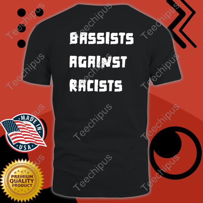 Bassists Against Racists Shirt Shirts That Go Hard