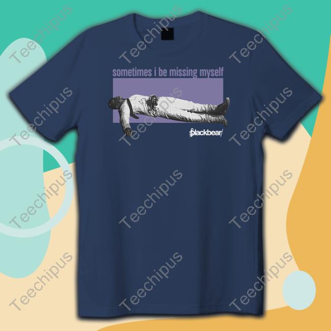 Sometimes I Be Missing Myself Long Sleeve Tee Shirt Blackbear Store
