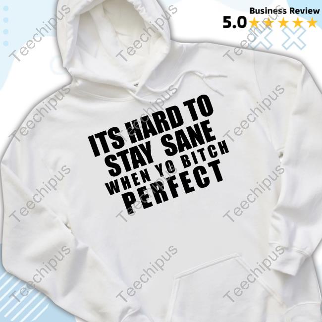 Its Hard To Stay Sane When Yo Bitch Perfect Hoodied Sweatshirt Kikiinotkim
