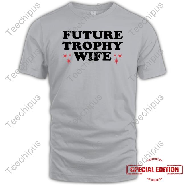 Moximimi Future Trophy Wife Funny Shirt Moximimi Future Trophy Wife Long Sleeve T-Shirt