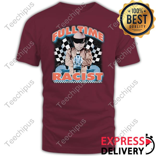 Fulltime Racist Tee Shirt