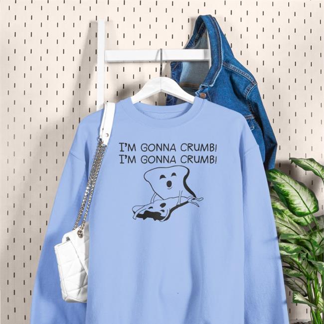 I'm Gonna Crumb I'm Gonna Crumb Shirts Shirts That Go Hard