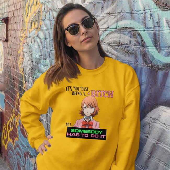 It's Not Easy Being A Bitch But Somebody Has To Do It T Shirts