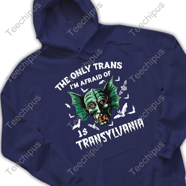 Shirts That Go Hard The Only Trans I'm Afraid Of Is Transylvania Shirts