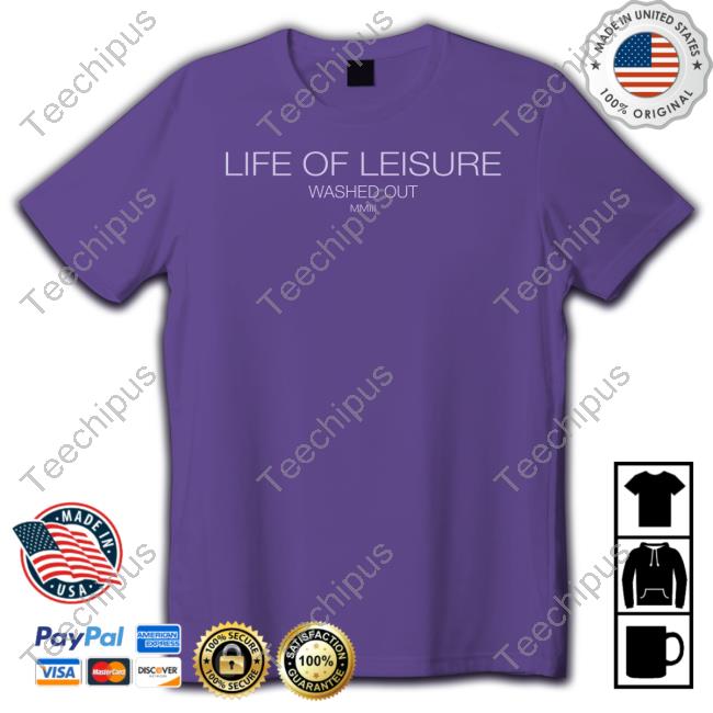 Realwashedout Life Of Leisure Mmiii Shirts