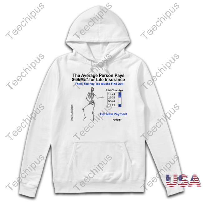 Team Sesh Store The Average Person Pays $69 Mo For Life Insurance Shirt Tyrus Creek