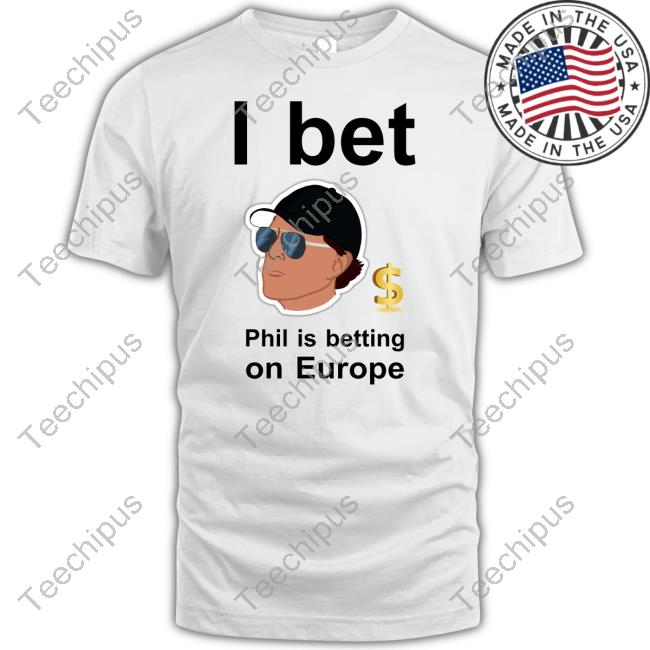 Phil Mickelson I Bet Phil Is Betting On Europe Hoodie