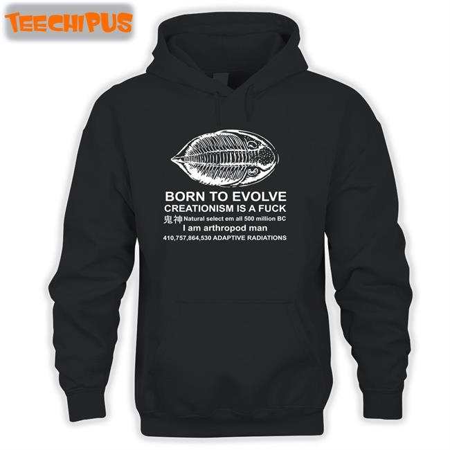 Shirts That Go Hard Born To Evolve Creationism Is A Fuck Tee