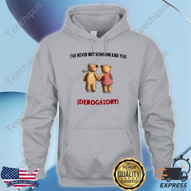 Jmcgg I've Never Met Someone Like You Derogatory Shirt
