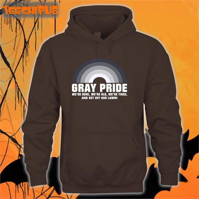 Gray Pride Tee Marie Gray Pride We're Here, We're Old, We're Tired, And Get Off Our Lawn Hoodie