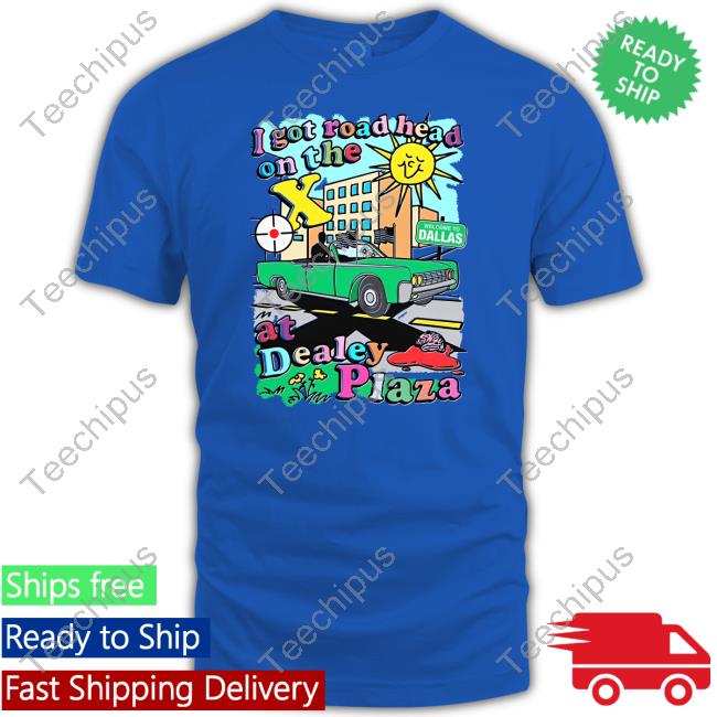 I Got Road Head On The X At Dealey Plaza Sweatshirt