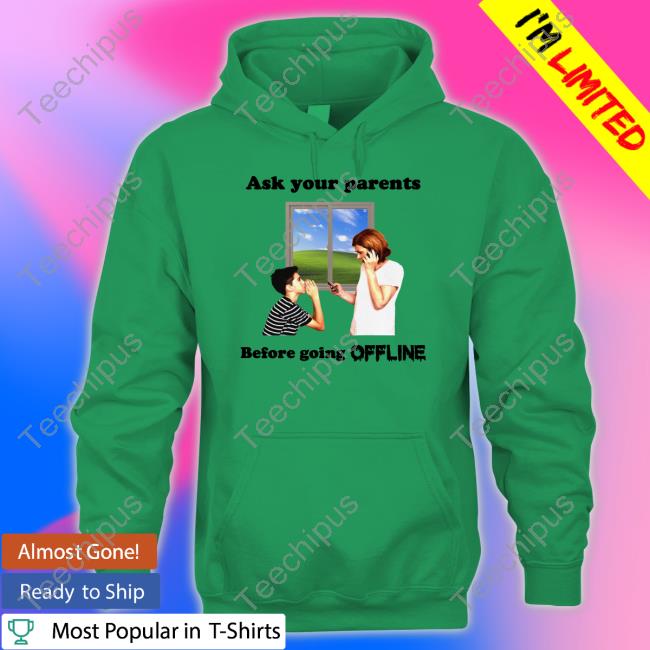 Shirts That Go Hard Ask Your Parents Before Going Offline Tee
