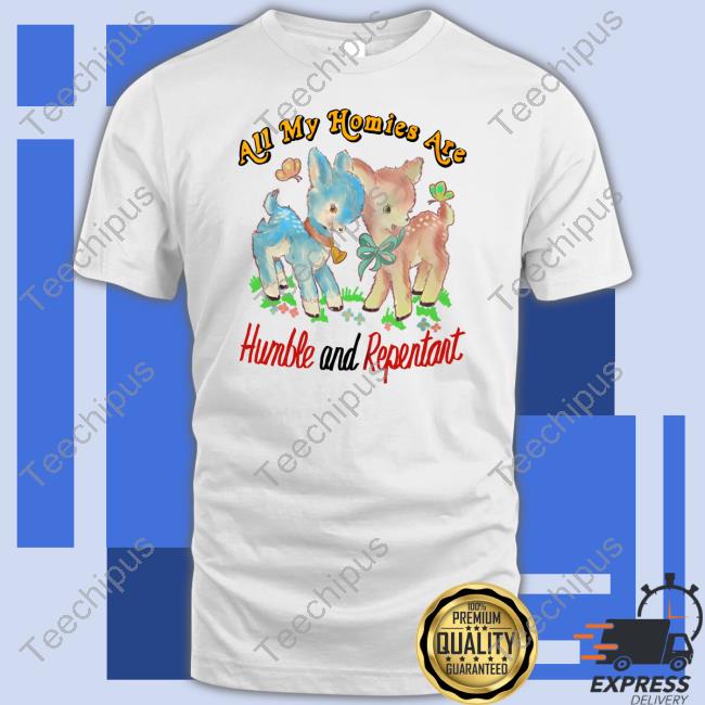 Justinsart Store All My Homies Are Humble And Repentant Tee Shirt