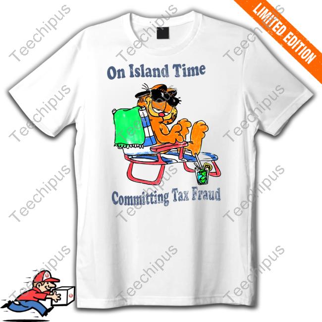 On Island Time Committing Tax Fraud T Shirt Justinsshirt