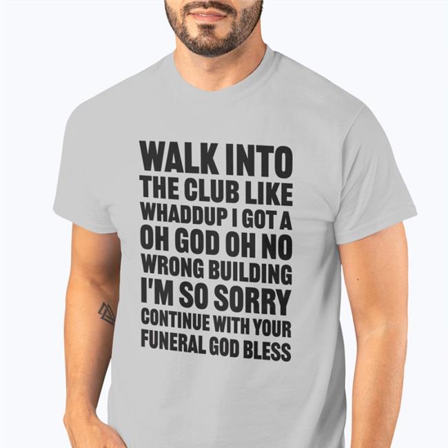 Funny Shirts That Go Hard Walk Into The Club Like Whaddup I Got A Oh God Oh No Shirt