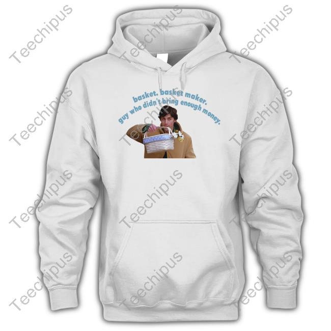 Basket Maker Guy Who Didn't Bring Enough Money Shirt