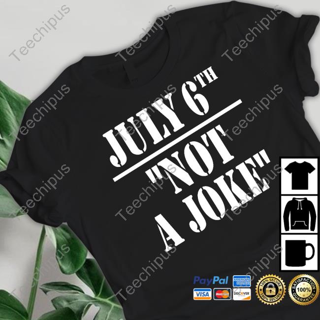 July 6Th Not A Joke Shirts