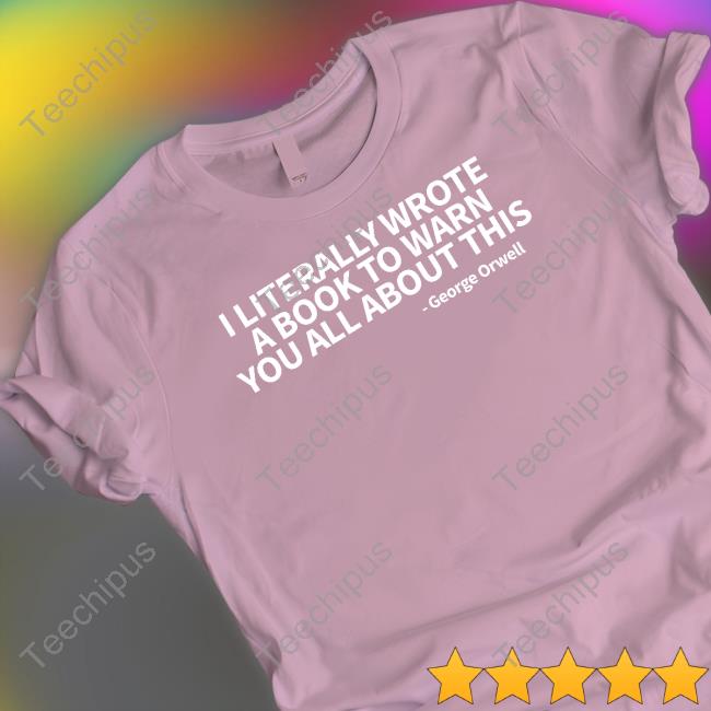 Clown World Store I Literally Wrote A Book To Warn You All About This George Orwell T Shirt