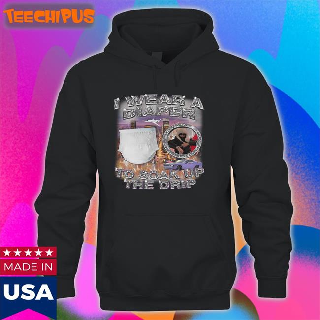 Swag Stimulus Store I Wear A Diaper To Soak Up The Drip Shirt