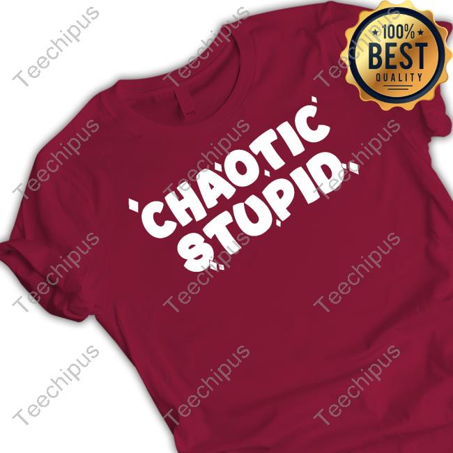 Chaotic Stupid Tee Shirt
