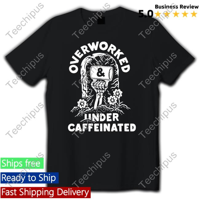 Overworked & Undercaffeinated T-Shirt