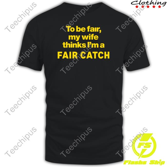 Official Jacqueline To Be Fair My Wife Thinks I'm A Fair Catch Tee