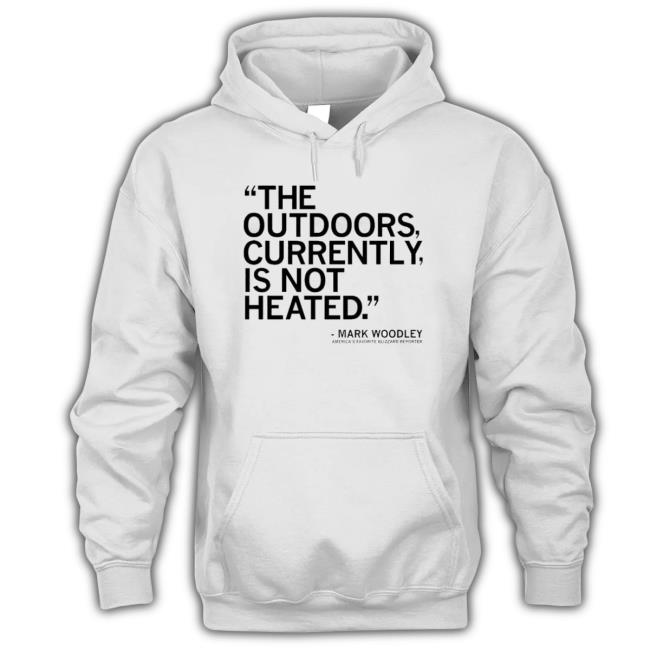 Awesome The Outdoors Currently Is Not Heated Mark Woodley Tee Shirt