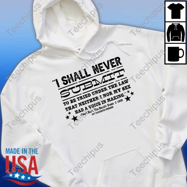 I Shall Never Submit To Be Tried Under The Law That Neither I Nor My Sex Sweatshirt