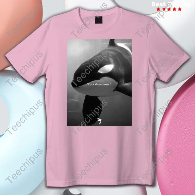 Whale Fuck Them Boats Hoodie Whale Fuck Them Boats T-Shirt, Hoodie, Tank Top, Sweater And Long Sleeve T-Shirt