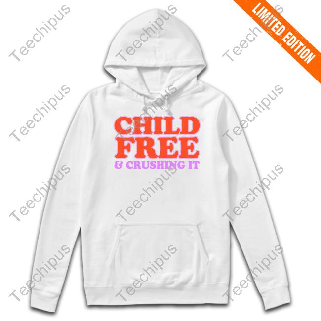Child Free And Crushing It Tee Chelsea Handler Child Free And Crushing It Tee Shirts