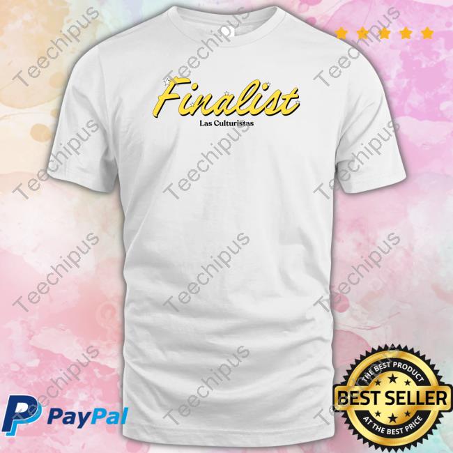 Finalist Las Culturistas shirt, hoodie, tank top, sweater and long sleeve t-shirt